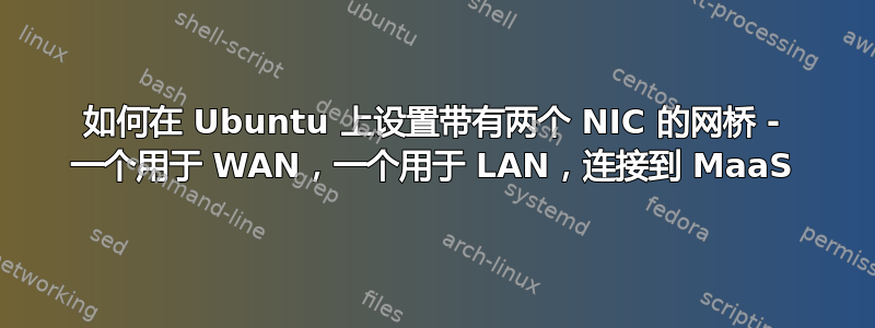 如何在 Ubuntu 上设置带有两个 NIC 的网桥 - 一个用于 WAN，一个用于 LAN，连接到 MaaS