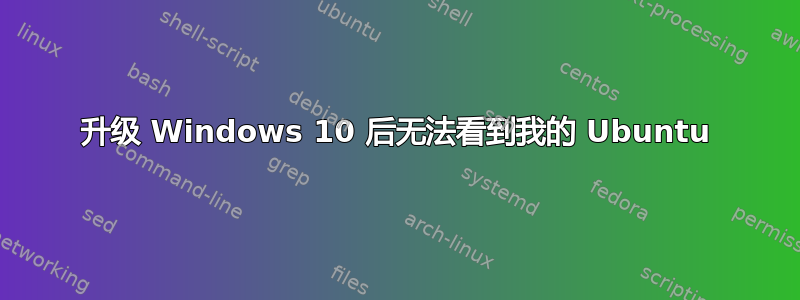 升级 Windows 10 后无法看到我的 Ubuntu