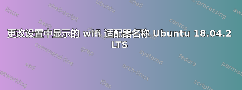 更改设置中显示的 wifi 适配器名称 Ubuntu 18.04.2 LTS