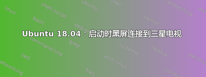 Ubuntu 18.04：启动时黑屏连接到三星电视