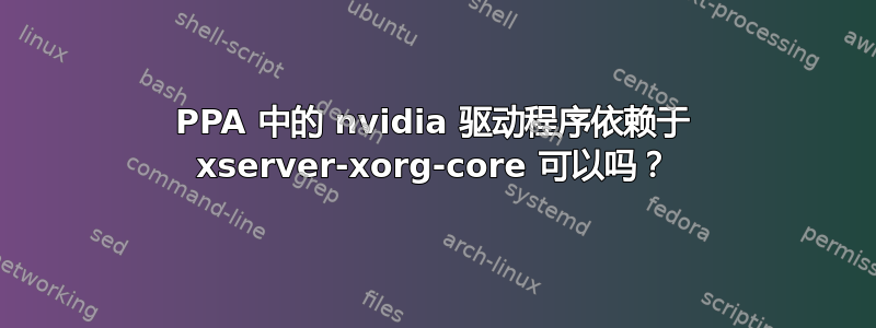 PPA 中的 nvidia 驱动程序依赖于 xserver-xorg-core 可以吗？