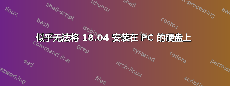 似乎无法将 18.04 安装在 PC 的硬盘上