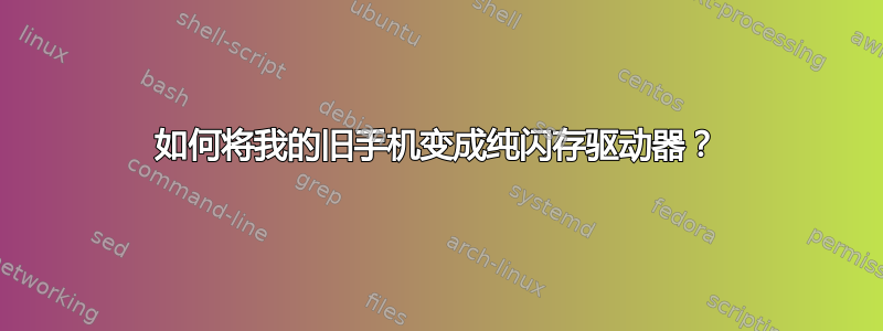 如何将我的旧手机变成纯闪存驱动器？