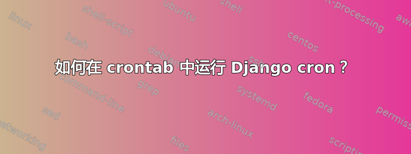 如何在 crontab 中运行 Django cron？