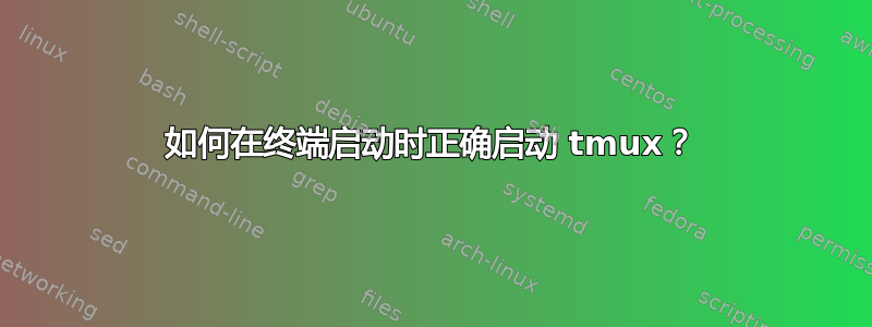 如何在终端启动时正确启动 tmux？