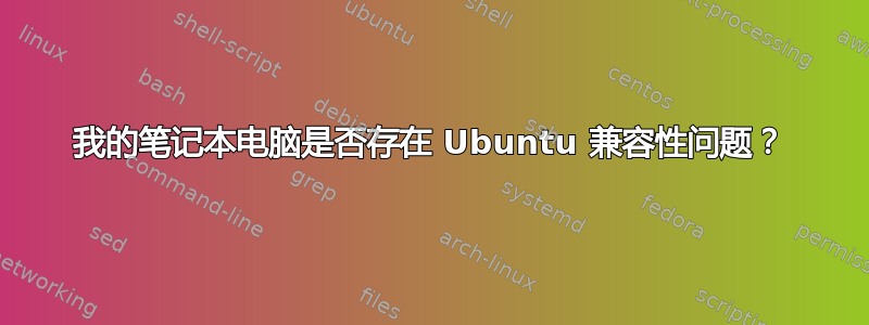 我的笔记本电脑是否存在 Ubuntu 兼容性问题？