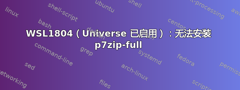 WSL1804（Universe 已启用）：无法安装 p7zip-full