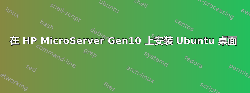 在 HP MicroServer Gen10 上安装 Ubuntu 桌面