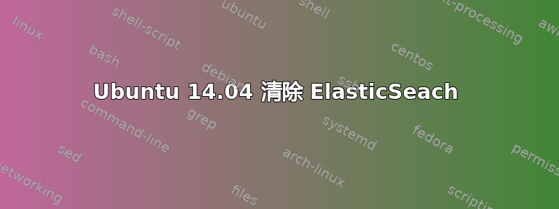 Ubuntu 14.04 清除 ElasticSeach