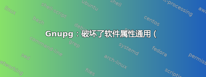 Gnupg：破坏了软件属性通用（