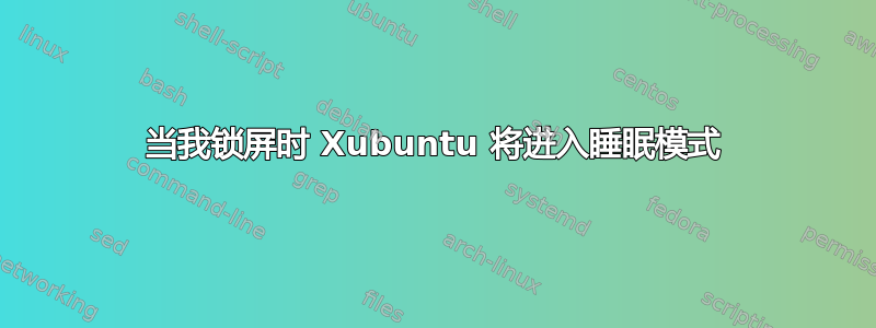 当我锁屏时 Xubuntu 将进入睡眠模式