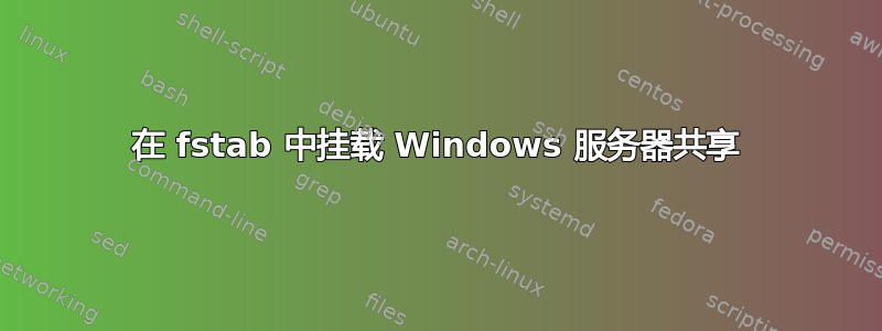 在 fstab 中挂载 Windows 服务器共享