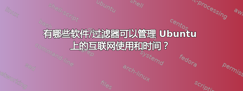 有哪些软件/过滤器可以管理 Ubuntu 上的互联网使用和时间？