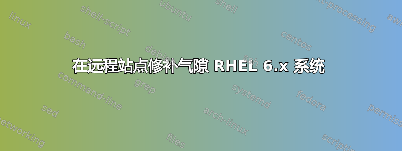 在远程站点修补气隙 RHEL 6.x 系统