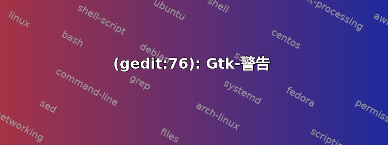 (gedit:76): Gtk-警告