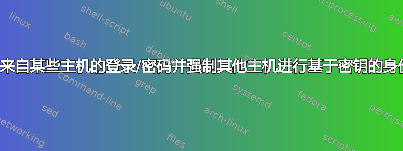 如何允许来自某些主机的登录/密码并强制其他主机进行基于密钥的身份验证？