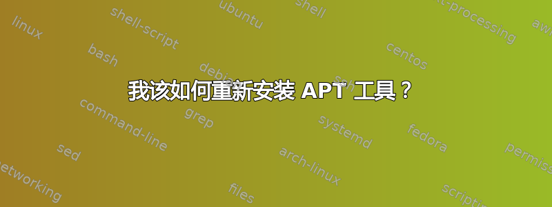 我该如何重新安装 APT 工具？