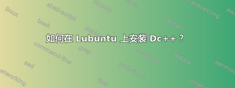 如何在 Lubuntu 上安装 Dc++？