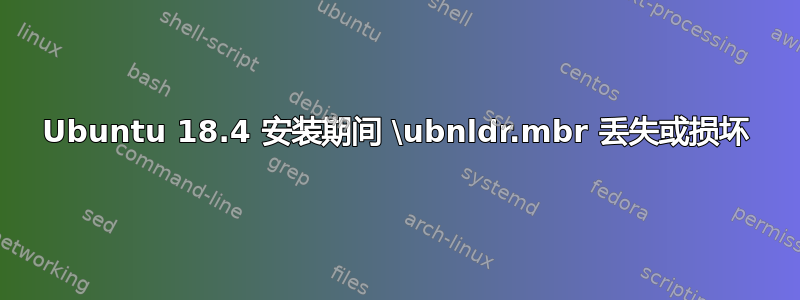 Ubuntu 18.4 安装期间 \ubnldr.mbr 丢失或损坏