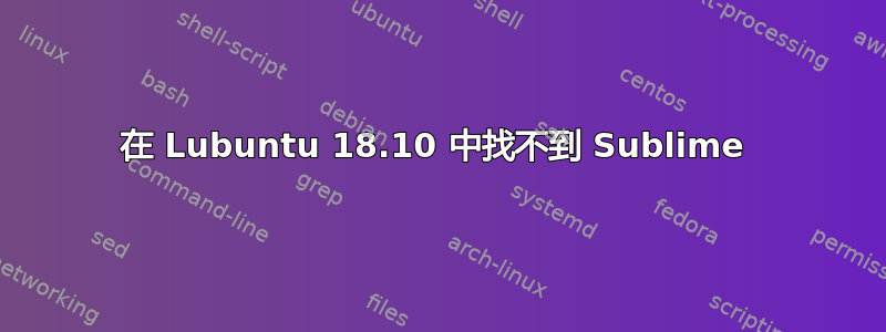 在 Lubuntu 18.10 中找不到 Sublime 