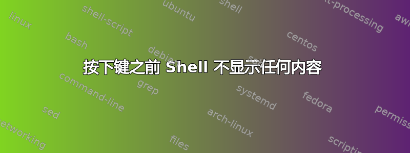 按下键之前 Shell 不显示任何内容