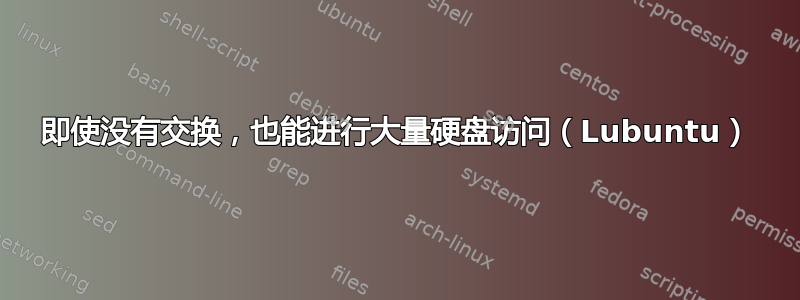 即使没有交换，也能进行大量硬盘访问（Lubuntu）