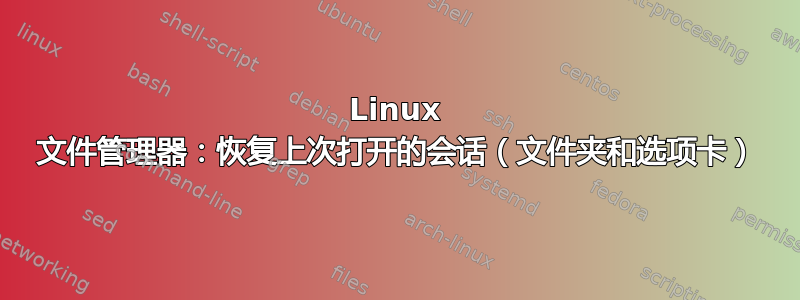 Linux 文件管理器：恢复上次打开的会话（文件夹和选项卡）