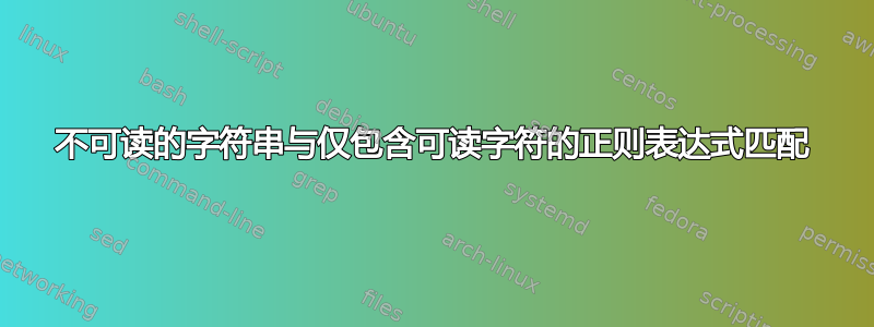 不可读的字符串与仅包含可读字符的正则表达式匹配