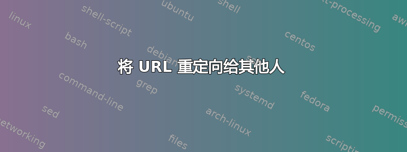 将 URL 重定向给其他人