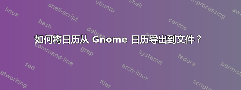 如何将日历从 Gnome 日历导出到文件？