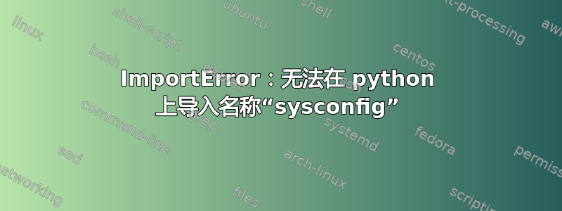 ImportError：无法在 python 上导入名称“sysconfig”