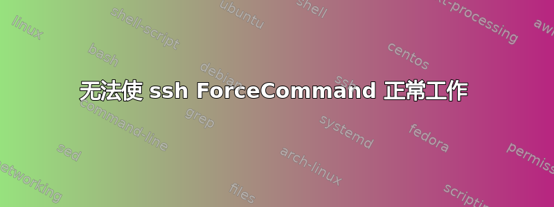 无法使 ssh ForceCommand 正常工作