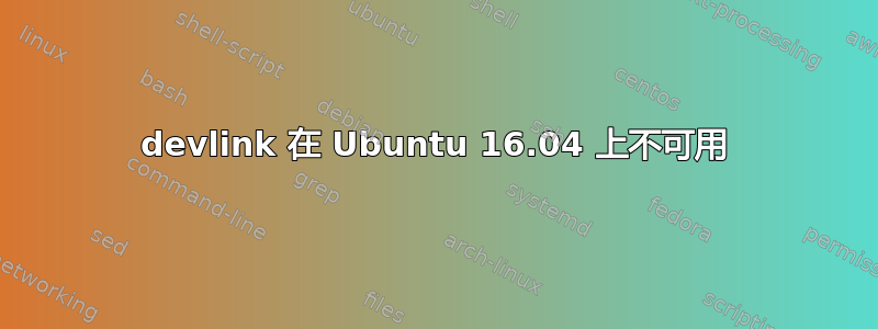 devlink 在 Ubuntu 16.04 上不可用