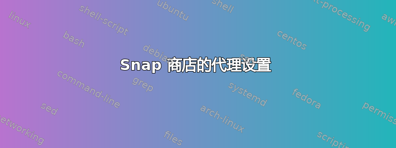 Snap 商店的代理设置