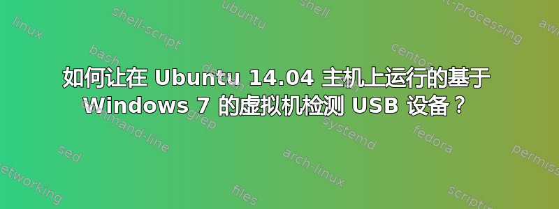 如何让在 Ubuntu 14.04 主机上运行的基于 Windows 7 的虚拟机检测 USB 设备？