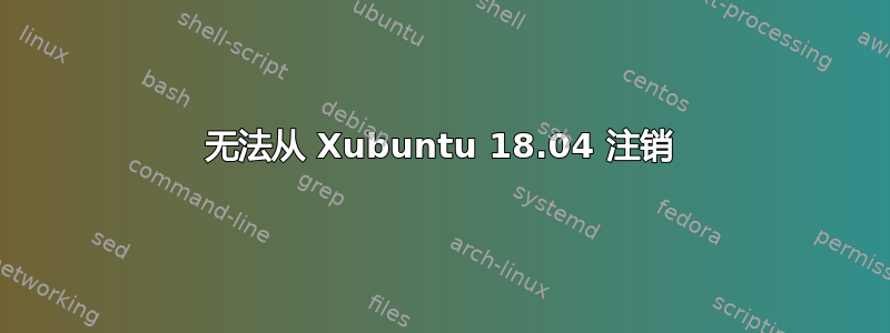 无法从 Xubuntu 18.04 注销