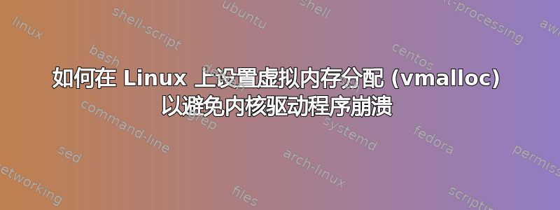 如何在 Linux 上设置虚拟内存分配 (vmalloc) 以避免内核驱动程序崩溃