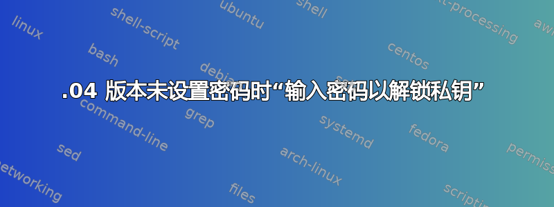 18.04 版本未设置密码时“输入密码以解锁私钥”