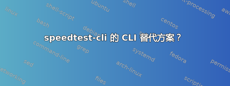 speedtest-cli 的 CLI 替代方案？