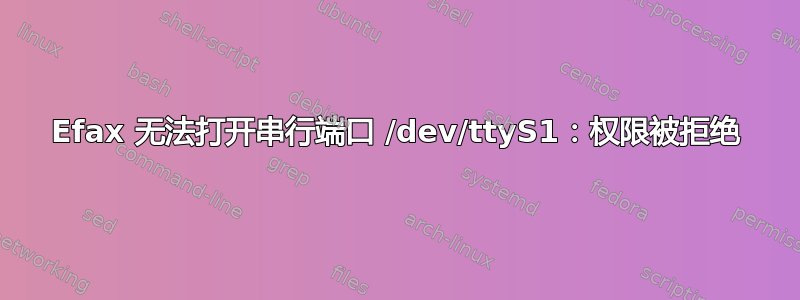 Efax 无法打开串行端口 /dev/ttyS1：权限被拒绝