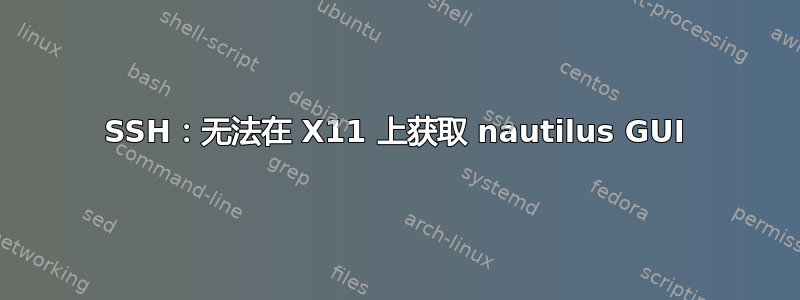 SSH：无法在 X11 上获取 nautilus GUI