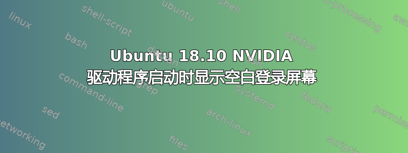 Ubuntu 18.10 NVIDIA 驱动程序启动时显示空白登录屏幕