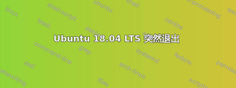 Ubuntu 18.04 LTS 突然退出