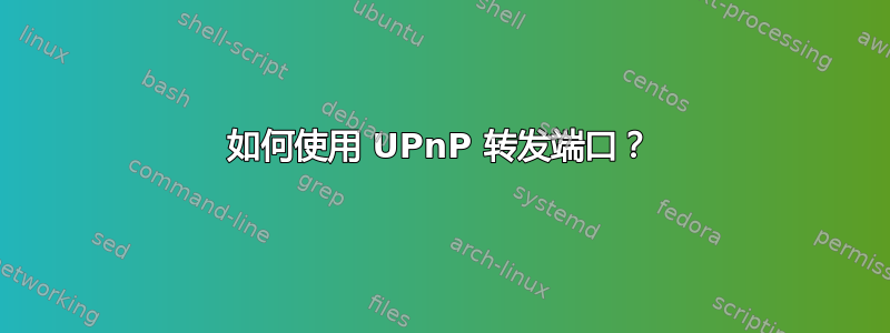 如何使用 UPnP 转发端口？