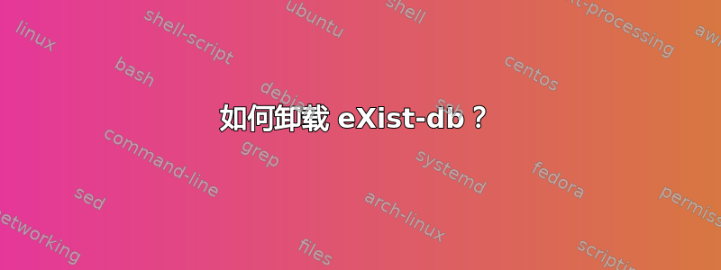 如何卸载 eXist-db？