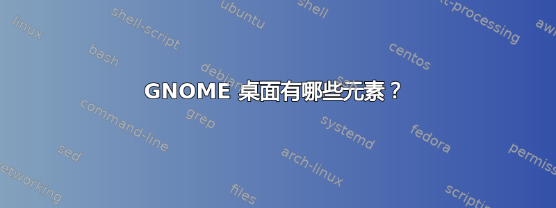 GNOME 桌面有哪些元素？