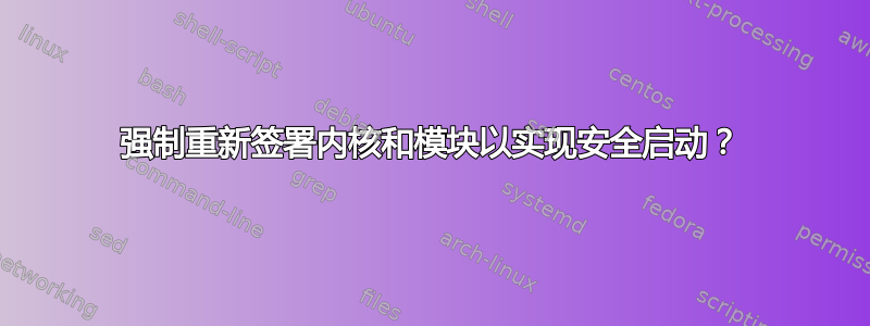 强制重新签署内核和模块以实现安全启动？