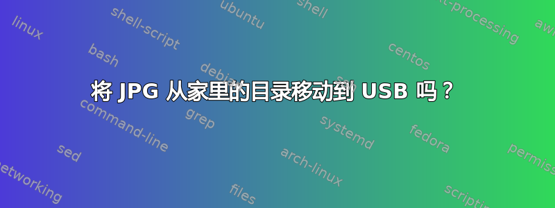 将 JPG 从家里的目录移动到 USB 吗？