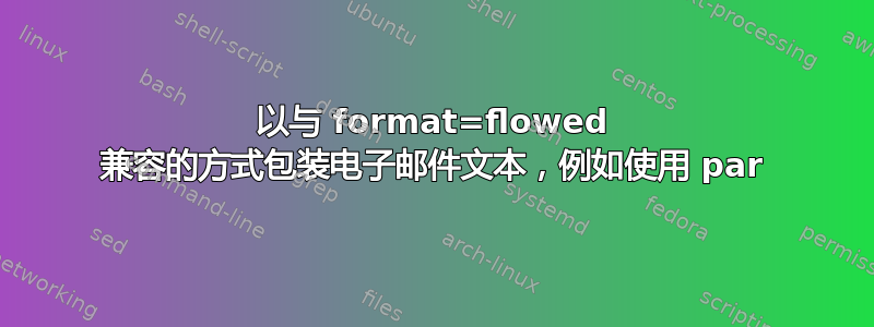 以与 format=flowed 兼容的方式包装电子邮件文本，例如使用 par