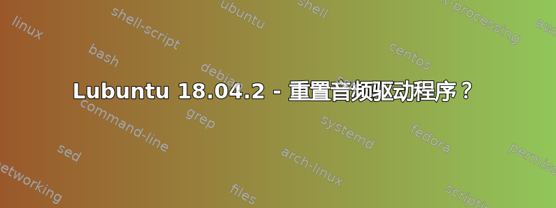 Lubuntu 18.04.2 - 重置音频驱动程序？